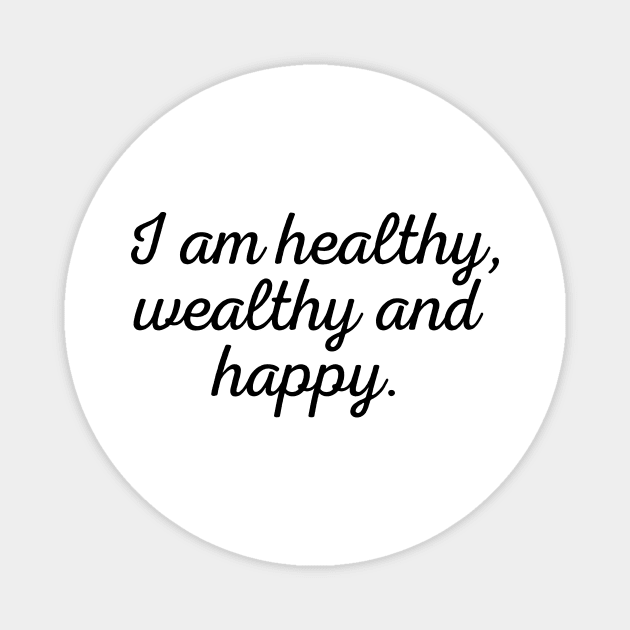 I am healthy,  wealthy and happy - black text Magnet by NotesNwords